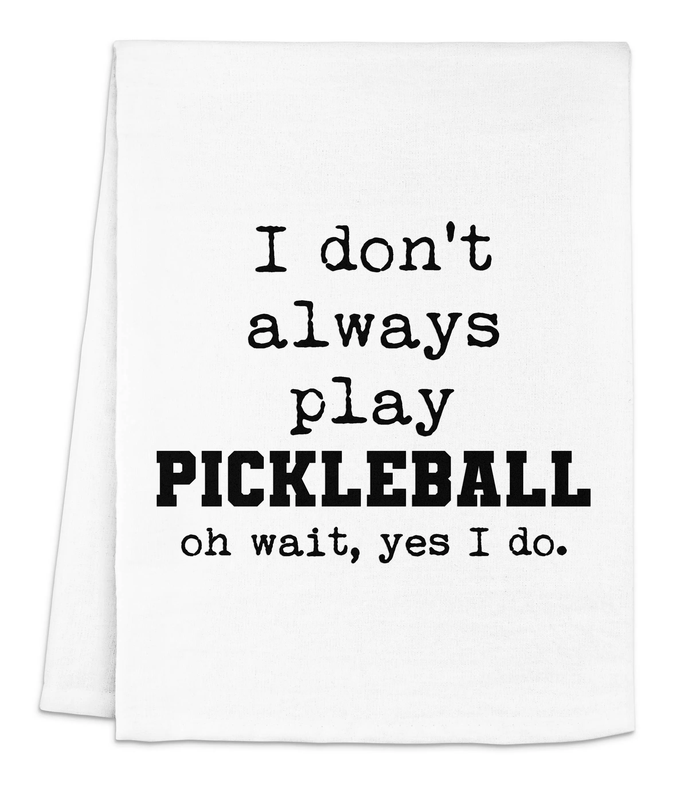 I Don't Always Play Pickleball - Dish Towels